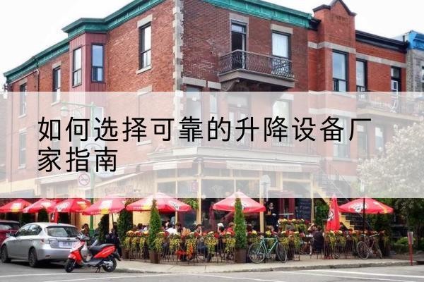 平罗电动升降机厂家-如何选择可靠的升降设备厂家指南